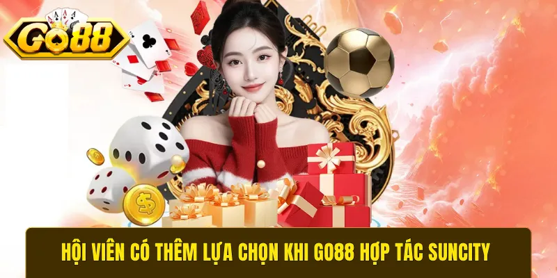 Hội viên có thêm lựa chọn khi GO88 hợp tác Suncity