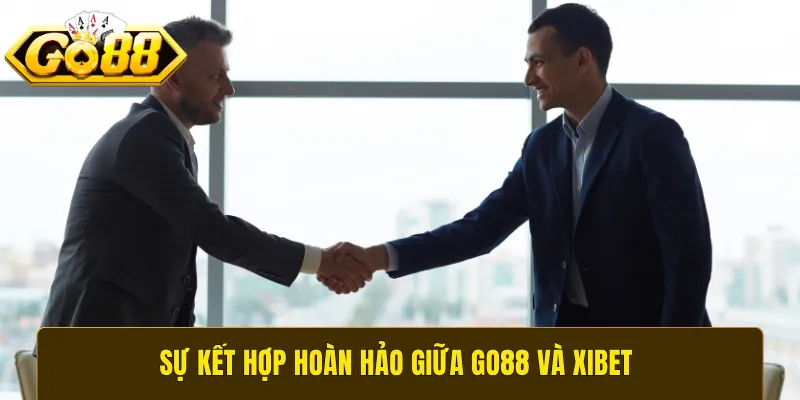 Sự kết hợp hoàn hảo giữa GO88 và Xibet