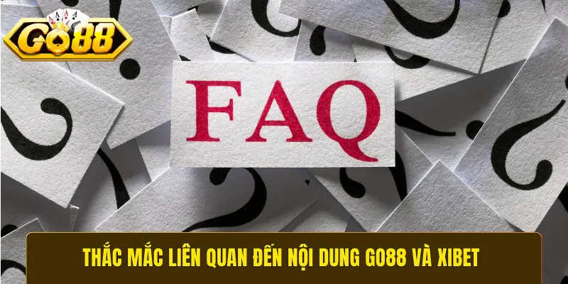 Thắc mắc liên quan đến nội dung GO88 và Xibet